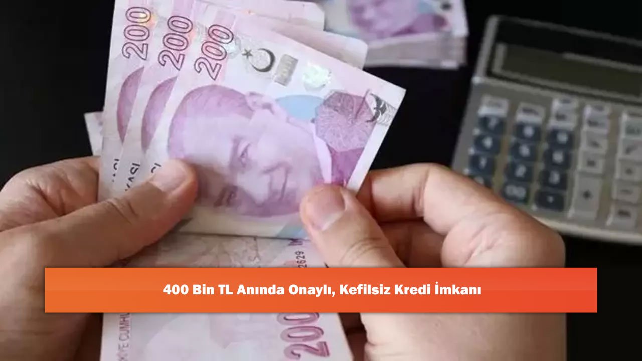 400 Bin TL Anında Onaylı, Kefilsiz Kredi İmkanı
