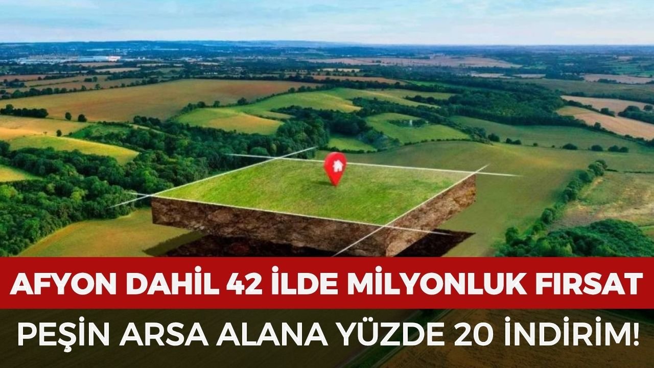 Afyon dahil 42 ilde milyonluk fırsat! Peşin arsa alana yüzde 20 indirim uygulanacak