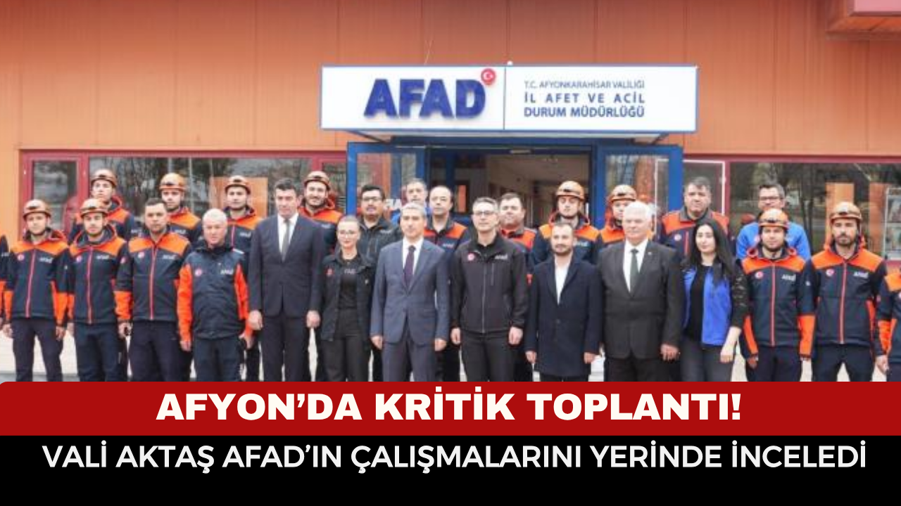 Afyon’da Kritik Toplantı! Vali Aktaş AFAD’ın Çalışmalarını Yerinde İnceledi