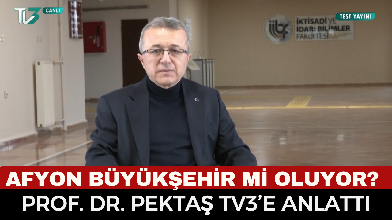 AFYONKARAHİSAR BÜYÜKŞEHİR OLMALI MI? PROF. DR. ETHEM KADRİ PEKTAŞ TV3’E AÇIKLADI