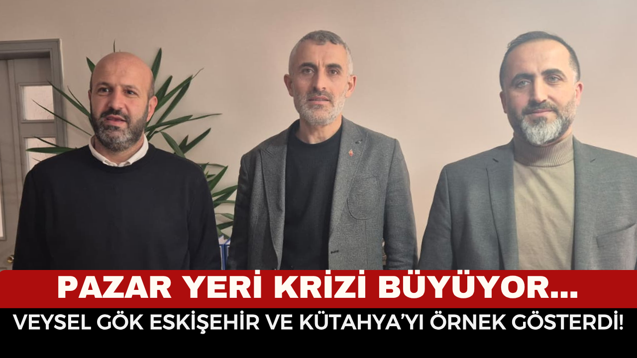 Pazar Yeri Kavgasında Son Perde! Veysel Gök Eskişehir ve Kütahya’yı Örnek Gösterdi