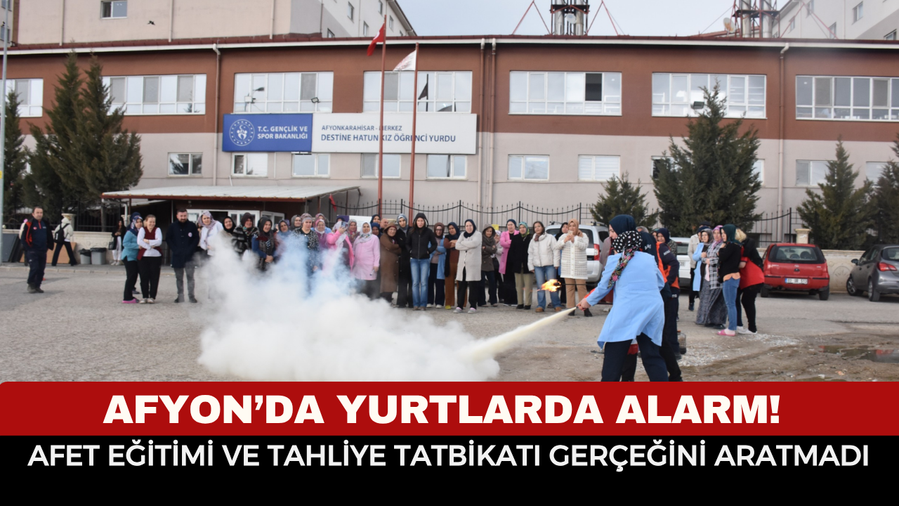 Afyon’da Yurtlarda Alarm! Afet Eğitimi ve Tahliye Tatbikatı Gerçeğini Aratmadı
