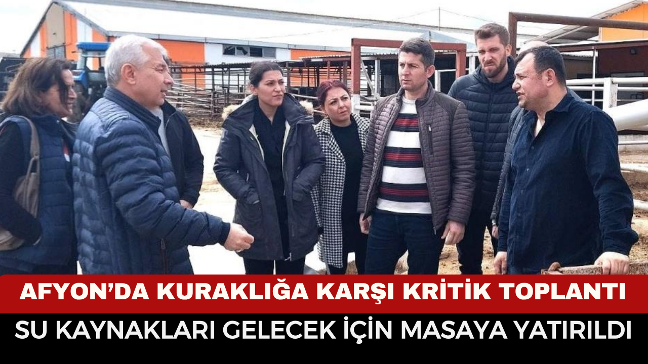 Afyonkarahisar’da Kuraklığa Karşı Kritik Toplantı: Su Kaynakları Gelecek İçin Masaya Yatırıldı