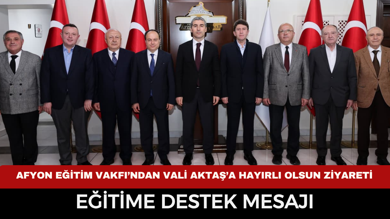 Afyon Eğitim Vakfı’ndan Vali Aktaş’a Hayırlı Olsun Ziyareti: Eğitime Destek Mesajı