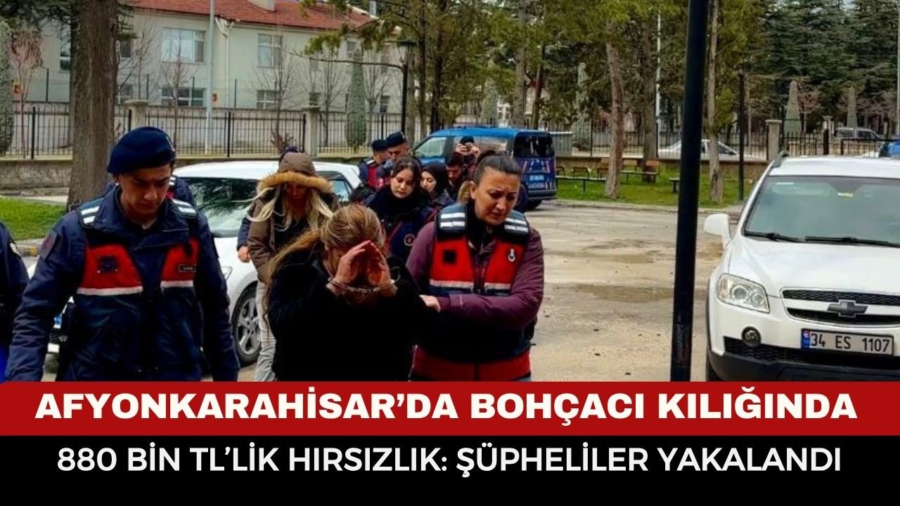 Afyonkarahisar’da bohçacı kılığında 880 bin TL’lik hırsızlık: Şüpheliler yakalandı