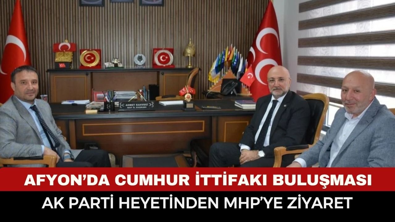 Afyonkarahisar’da Cumhur İttifakı buluşması: AK Parti heyetinden MHP’ye ziyaret