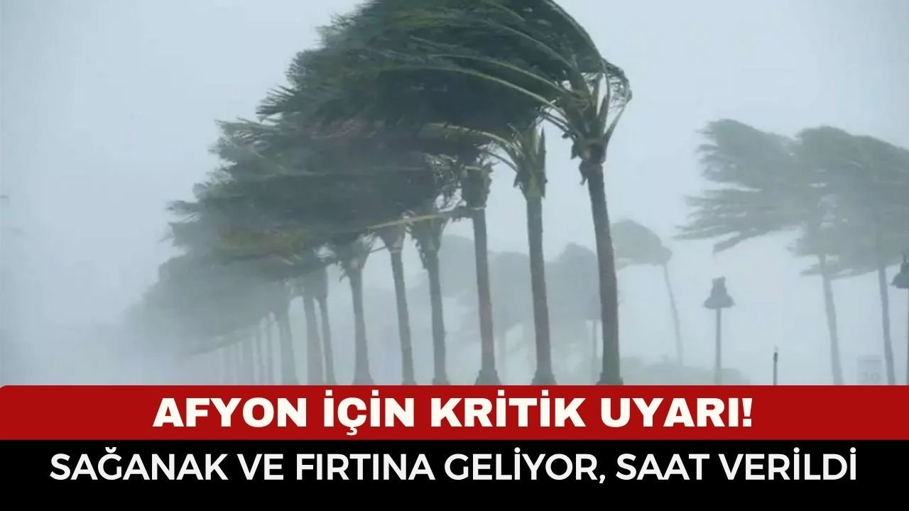 Afyon için kritik uyarı! Sağanak ve fırtına geliyor, saat verildi