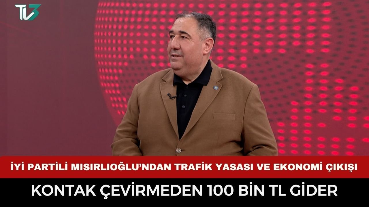 İYİ Partili Mısırlıoğlu’ndan trafik yasası ve ekonomi çıkışı