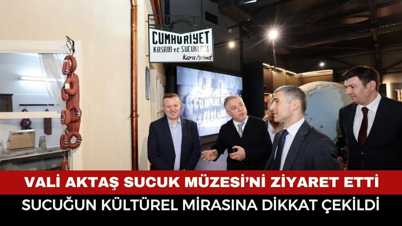 Vali Aktaş Sucuk Müzesi’ni Ziyaret Etti