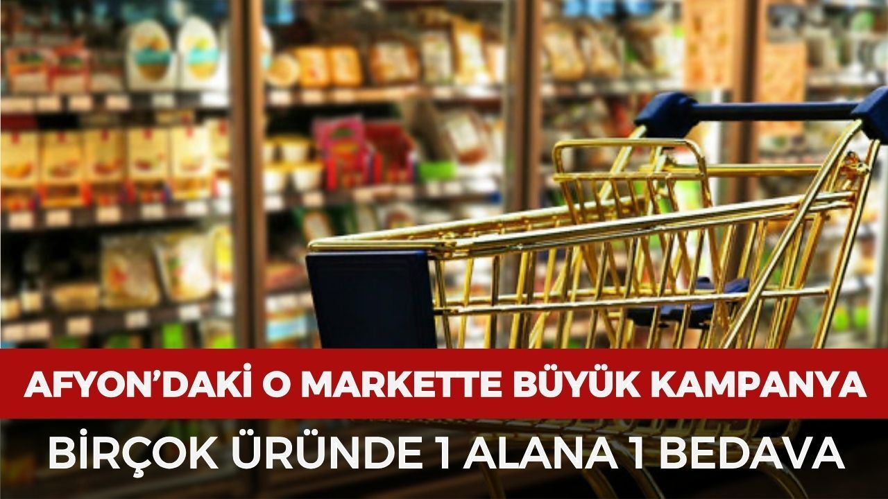 Afyon'daki O Markette Büyük Kampanya, Birçok Üründe 1 Alana 1 Bedava