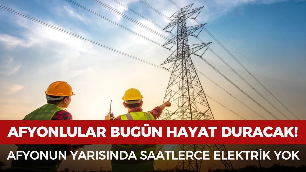 Afyonlular o saatlere dikkat edin: Afyon'un yarısında elektrik olmayacak!