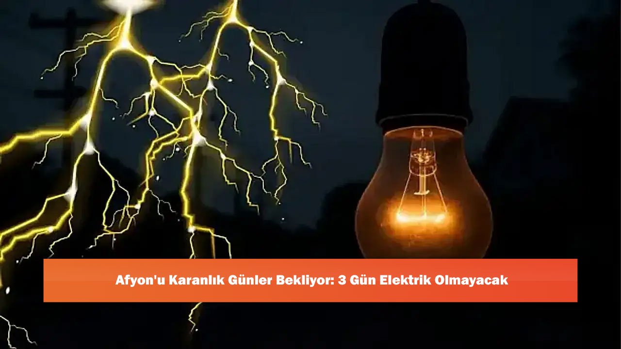 Afyon'u Karanlık Günler Bekliyor: 3 Gün Elektrik Olmayacak