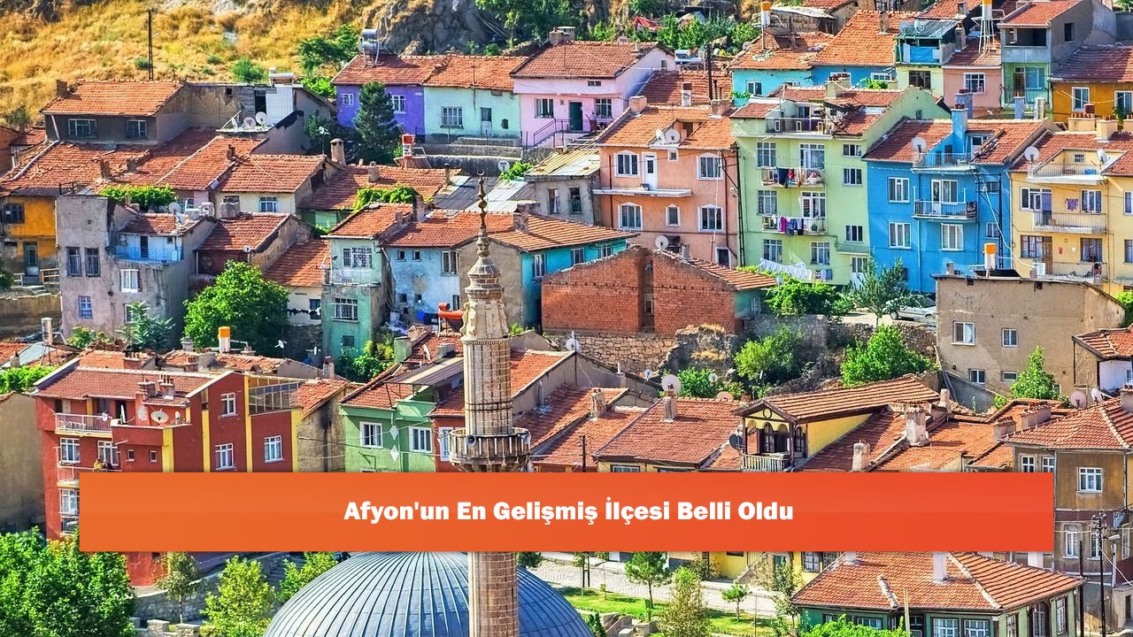 Afyon'un En Gelişmiş İlçesi Belli Oldu