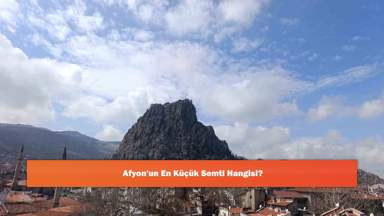 Afyon'un En Küçük Semti Hangisi?