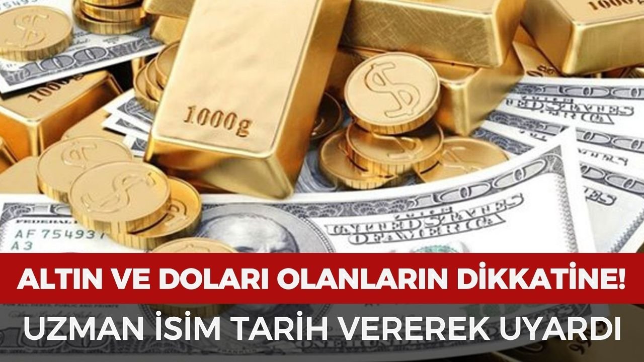 Altın ve dolara yatırım yapanlar dikkat! Uzman isim tarih vererek uyardı