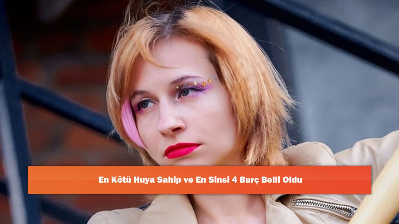En Kötü Huya Sahip ve En Sinsi 4 Burç Belli Oldu