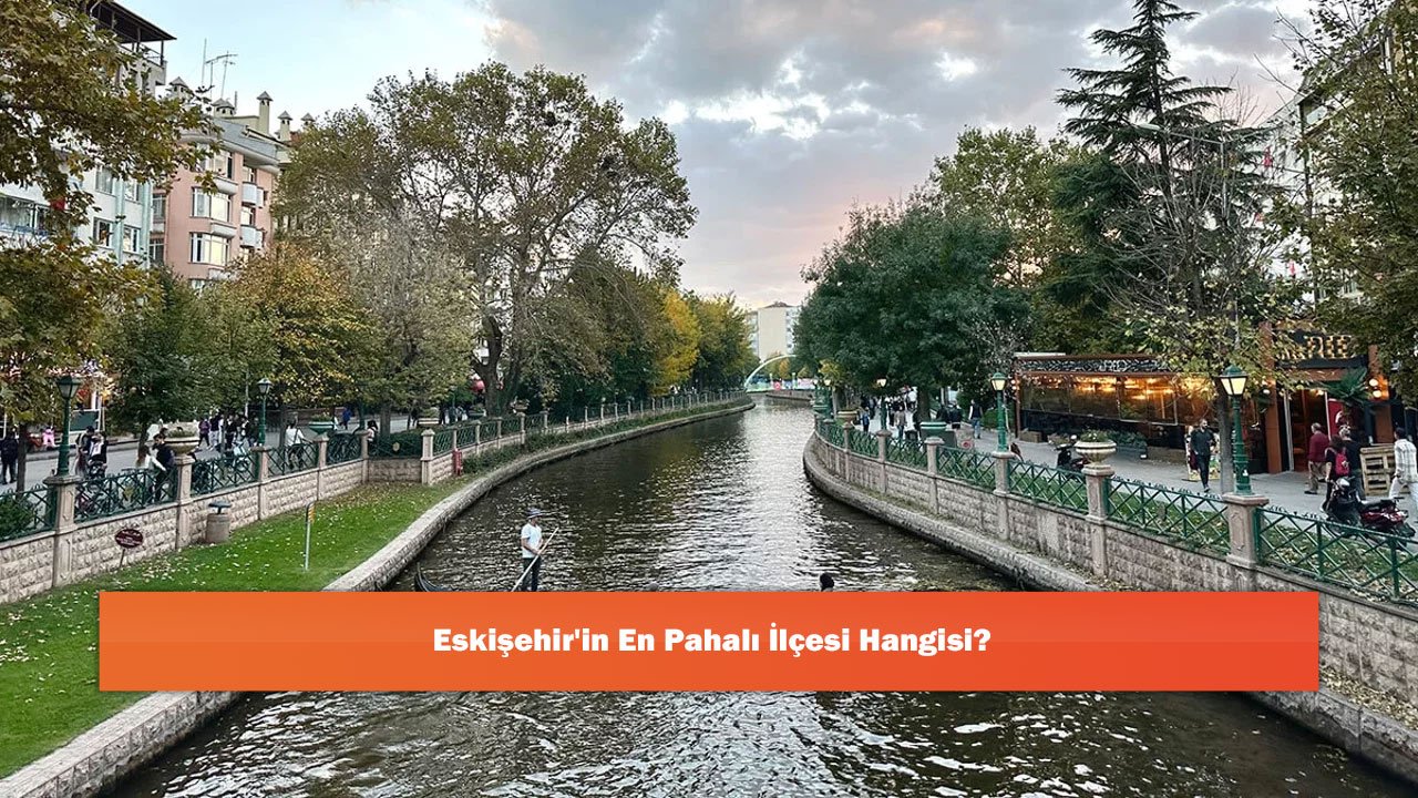 Eskişehir'in En Pahalı İlçesi Hangisi?