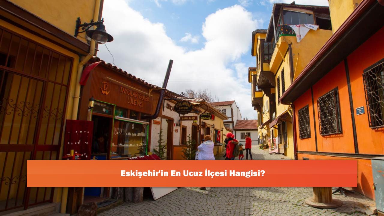 Eskişehir'in En Ucuz İlçesi Hangisi?
