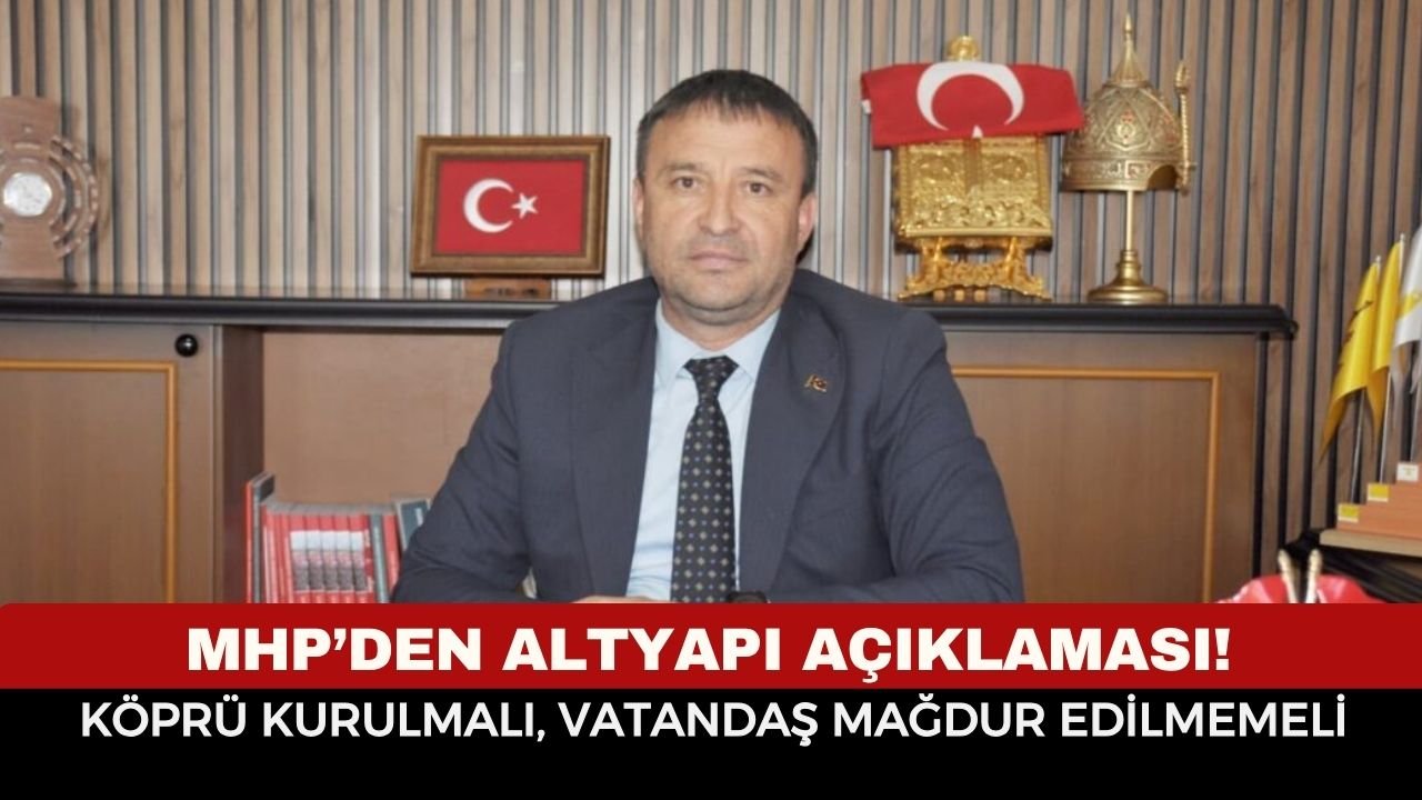 MHP’den Altyapı Açıklaması! “Köprü Kurulmalı, Vatandaş Mağdur Edilmemeli”