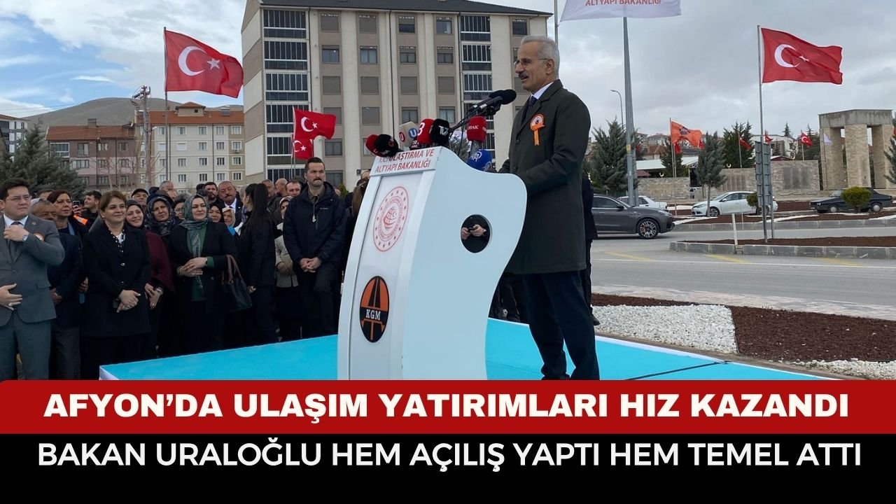 Afyonkarahisar’da Ulaşım Devrimi: Bakan Uraloğlu Hem Açılış Yaptı Hem Temel Attı!
