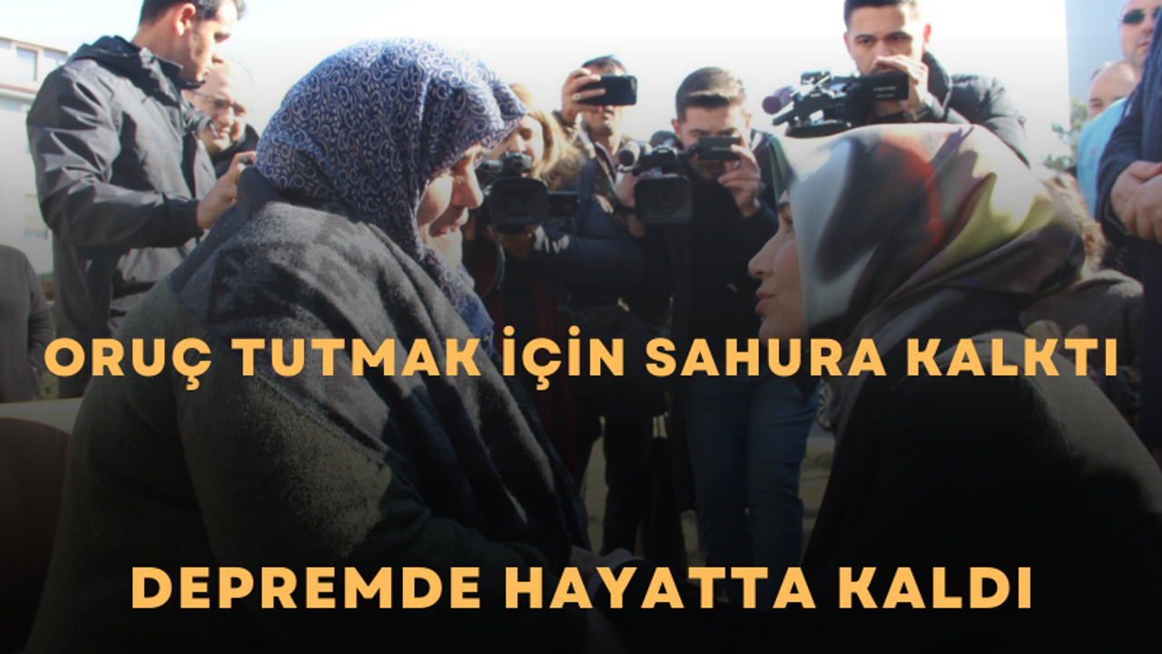 Oruç tutmak için sahura kalkan kadın depremde hayatta kaldı