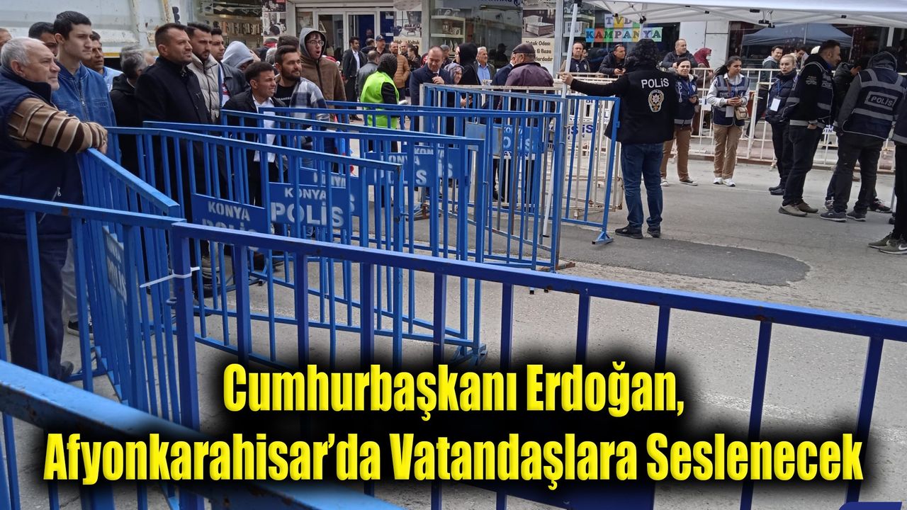 Cumhurbaşkanı Erdoğan, Afyonkarahisar’da Vatandaşlara Seslenecek