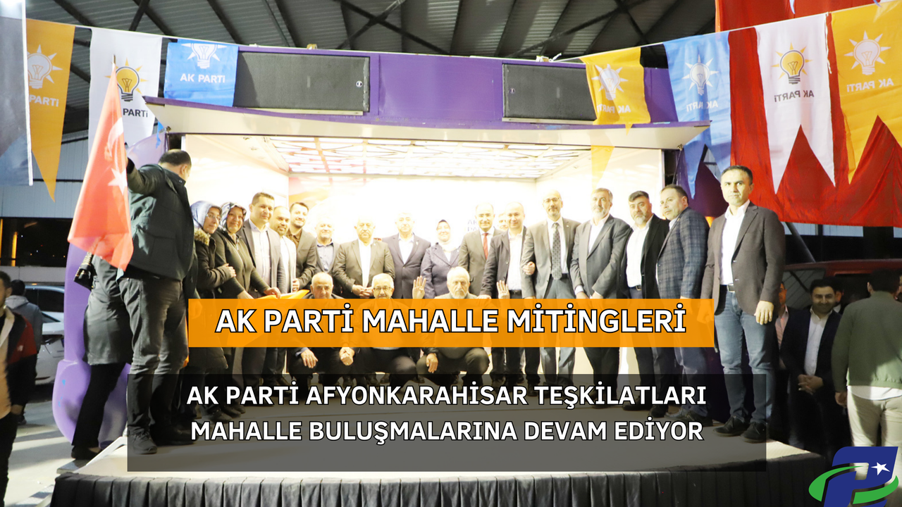 AK Parti Afyonkarahisar Teşkilatları Mahalle Buluşmalarına Devam Ediyor