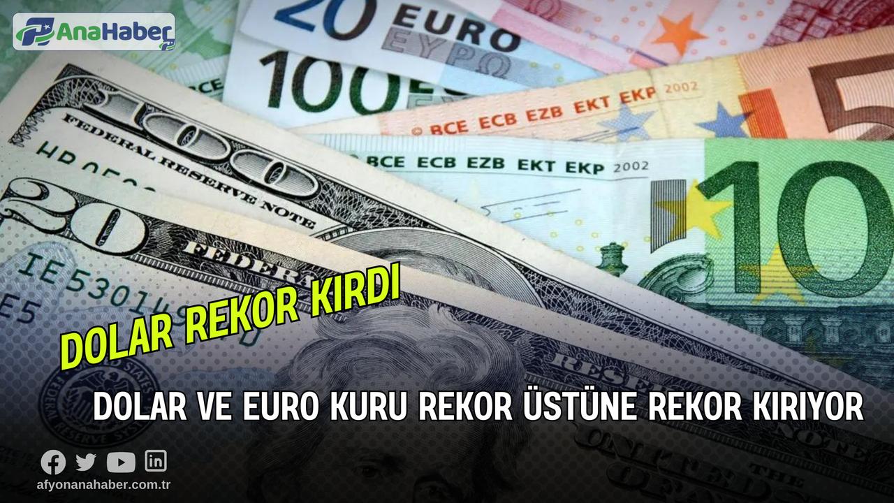Dolar ve Euro Kuru Rekor Üstüne Rekor Kırıyor