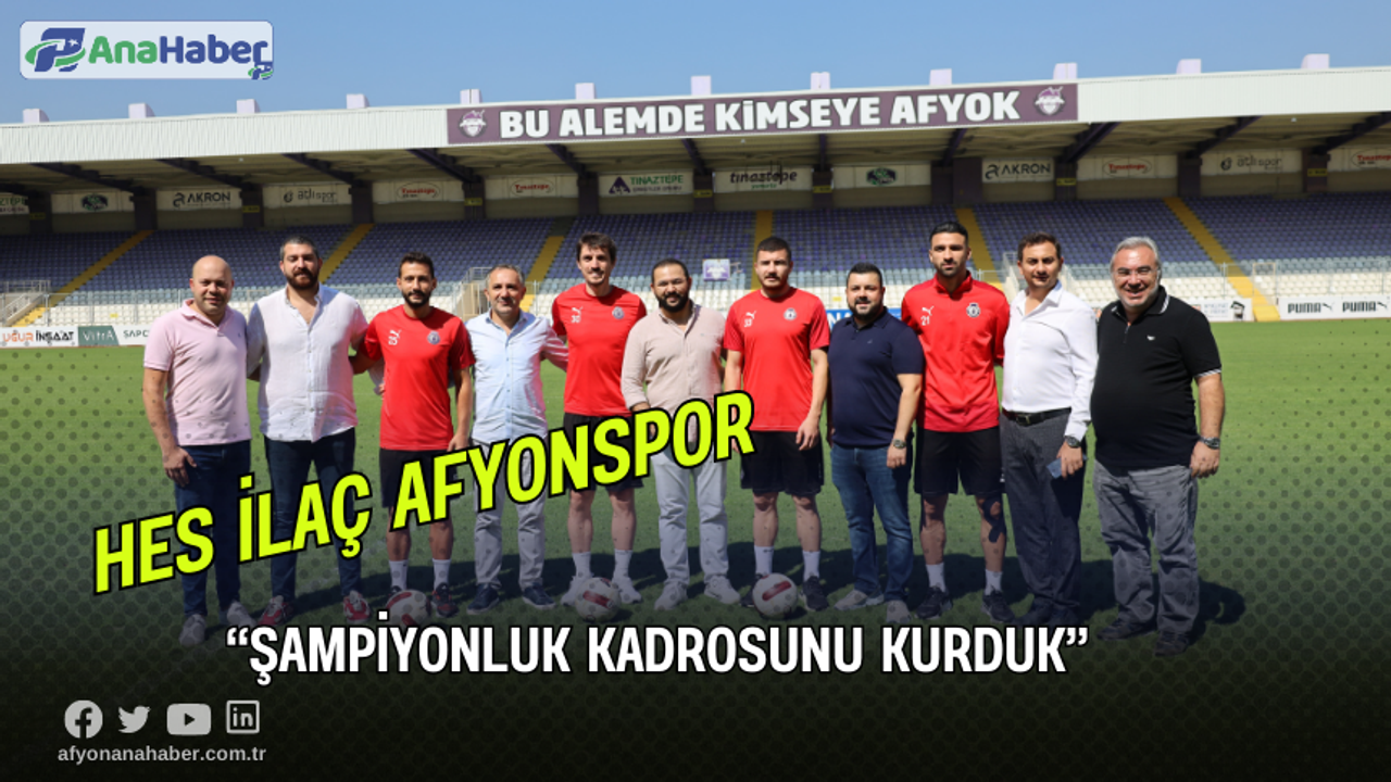 Hes İlaç Afyonspor, “Şampiyonluk Kadrosunu Kurduk”