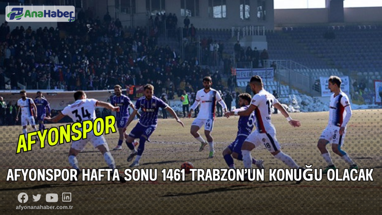 Afyonspor Hafta Sonu 1461 Trabzon’un Konuğu Olacak