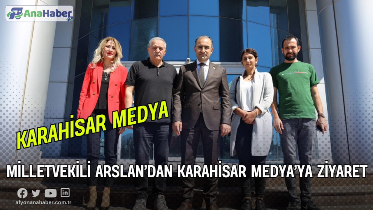 Milletvekili Arslan’dan Karahisar Medya’ya Ziyaret 