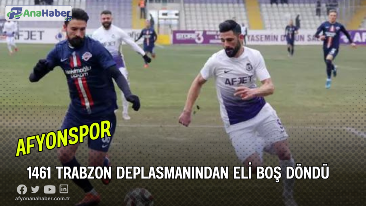 Afyonspor, 1461 Trabzon Deplasmanından Eli Boş Döndü