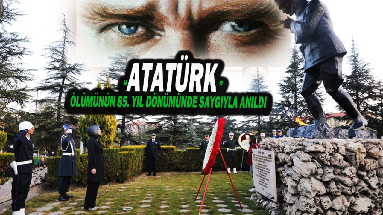 Gazi Mustafa Kemal Atatürk Ölümünün 85. Yıl Dönümünde Saygıyla Anıldı