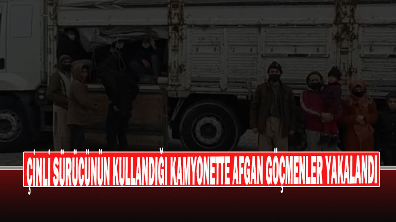 Çinli Sürücünün Kullandığı Kamyonette Afgan Göçmenler Yakalandı
