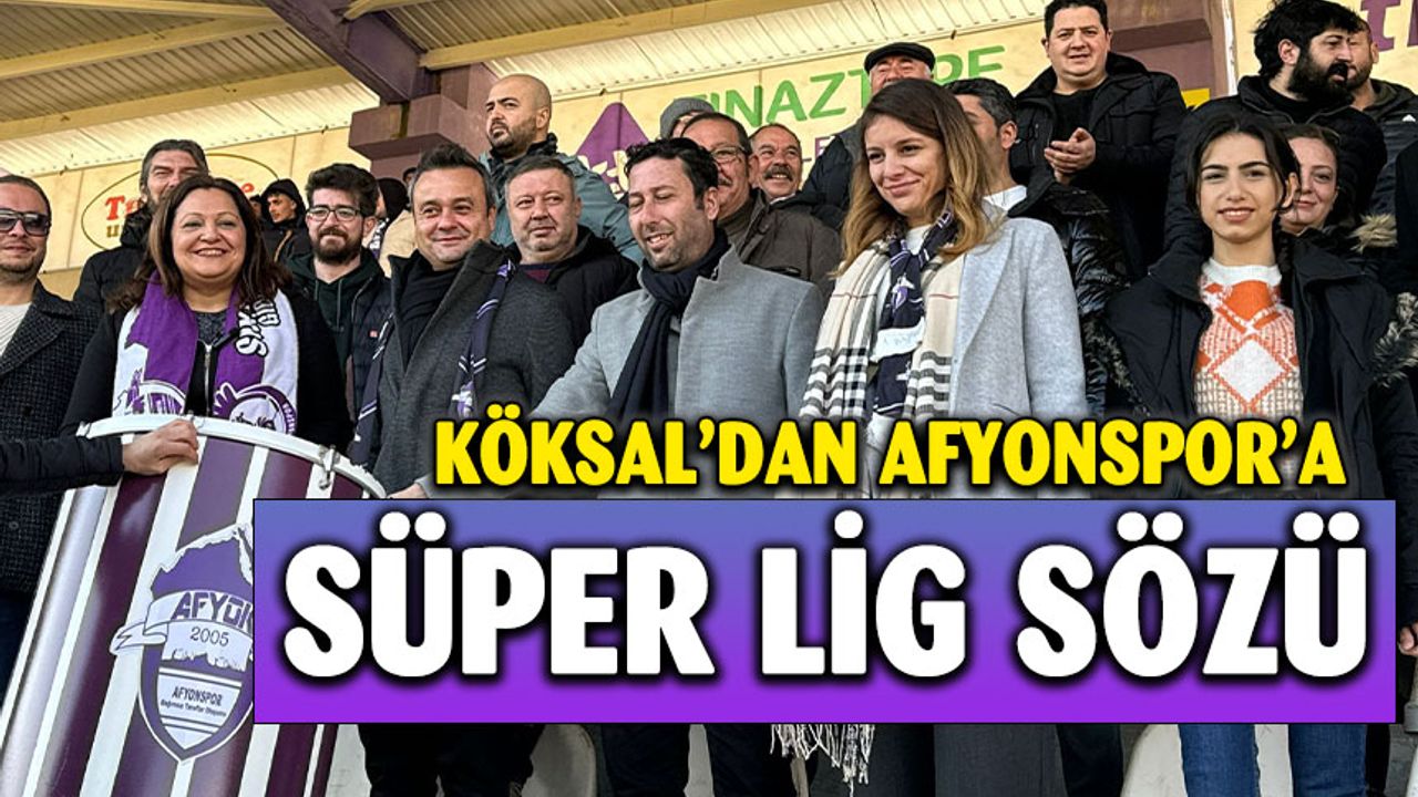 Köksal Afyonspor’a Süper Lig sözü verdi