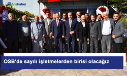 "OSB’de sayılı işletmelerden birisi olacağız."