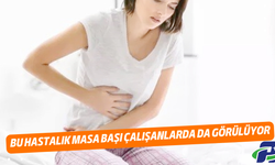 Bu hastalık masa başı çalışanlarda da görülüyor