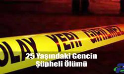 25 Yaşındaki Gencin Şüpheli Ölümü