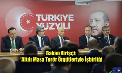 Bakan Kirişçi; “Altılı Masa Terör Örgütleriyle İşbirliği İçerisinde”