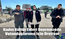 Kadın Kültür Evleri Depremzede Vatandaşlarımız İçin Üretiyor