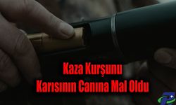 Kaza Kurşunu Karısının Canına Mal Oldu