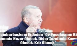 Cumhurbaşkanı Erdoğan “Oy Pusulasının Bir Yanında Huzur Olacak, Diğer Tarafında Kavga Olacak, Kriz Olacak”