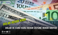 Dolar ve Euro Kuru Rekor Üstüne Rekor Kırıyor