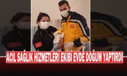 Acil Sağlık Hizmetleri Ekibi Evde Doğum Yaptırdı