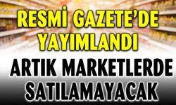 O Ürünler Artık Marketlerde Satılamayacak