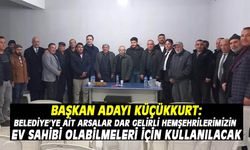 BAŞKAN ADAYI KÜÇÜKKURT:  BELEDİYE’YE AİT ARSALAR DAR GELİRLİ HEMŞEHRİLERİMİZİN EV SAHİBİ OLABİLMELERİ İÇİN KULLANILACAK