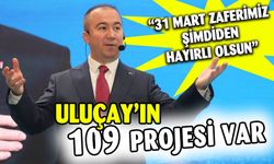 Uluçay 109 projeyi kamuoyuna duyurdu