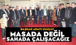 Başkan adayı Uluçay: Masada değil sahada çalışacağız