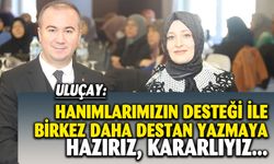 Uluçay, “Kadınlarımızın desteğiyle bir kez daha destan yazmaya hazırız, kararlıyız”