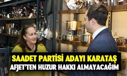 Saadet Partisi Başkan adayı Karataş: AFJET’ten huzur hakki almayacağim